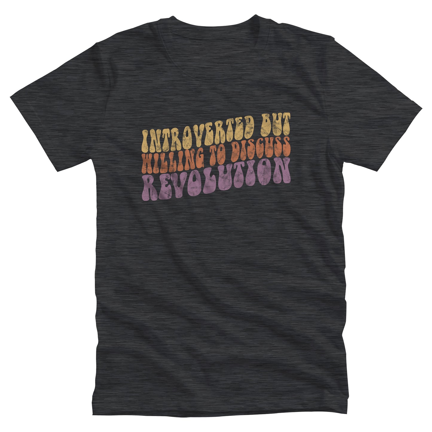 Dark Grey Heather color unisex t-shirt with a vintage graphic on it that looks worn and grungy. The graphic says “Introverted but willing to discuss revolution” in a retro font in all caps. Each line is a different color: “Introverted but” is a retro yellow, “willing to discuss” is a retro red, and “Revolution” is a retro purple. The graphic is a wavy shape and slopes upwards to the right.