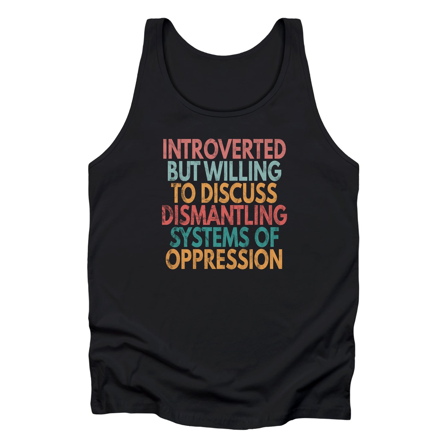 Black unisex tank top with a graphic that says “Introverted but willing to discuss dismantling systems of oppression.” The graphic is slightly distressed, and each line of the graphic is a different color.