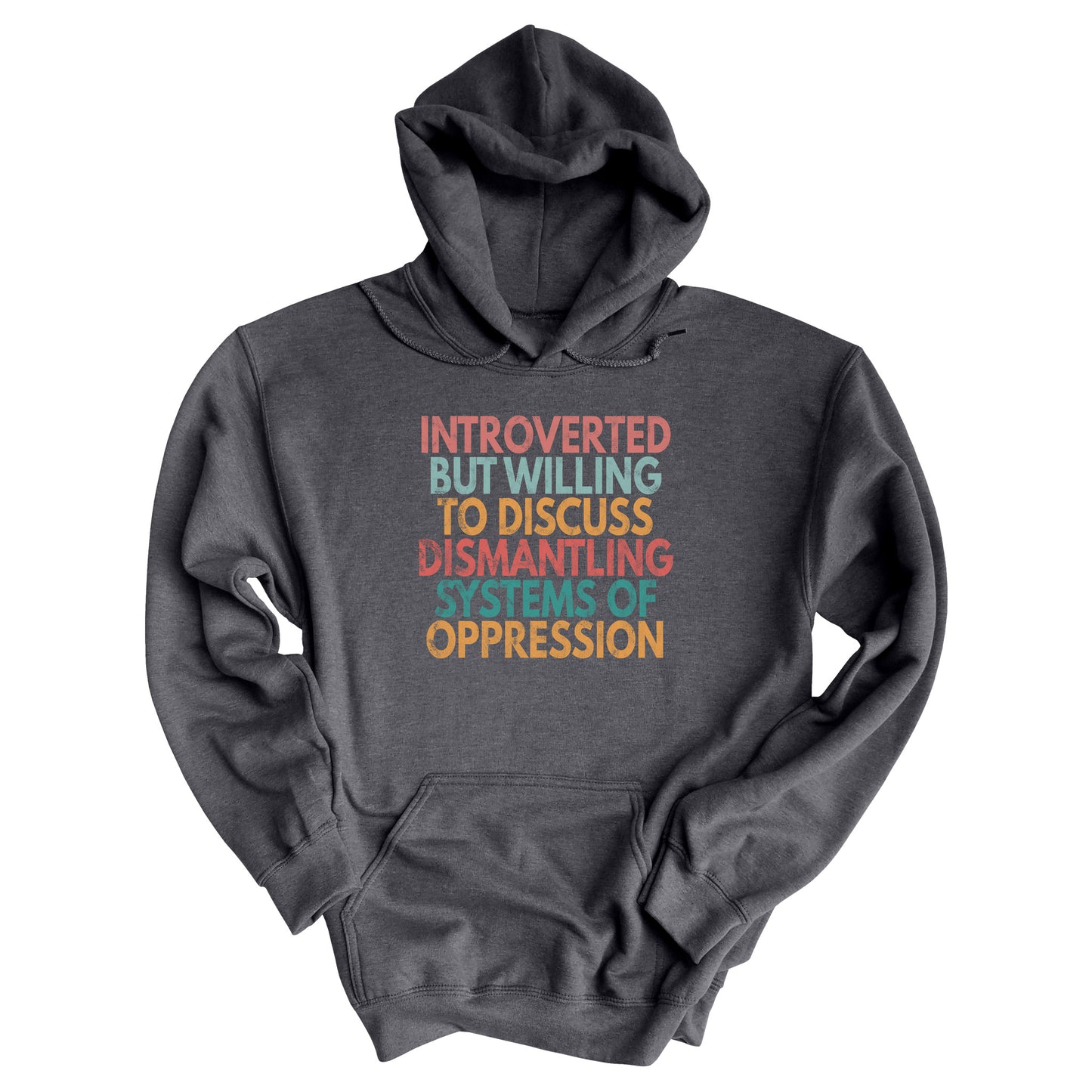 Dark Heather color unisex hoodie with a graphic that says “Introverted but willing to discuss dismantling systems of oppression.” The graphic is slightly distressed, and each line of the graphic is a different color.