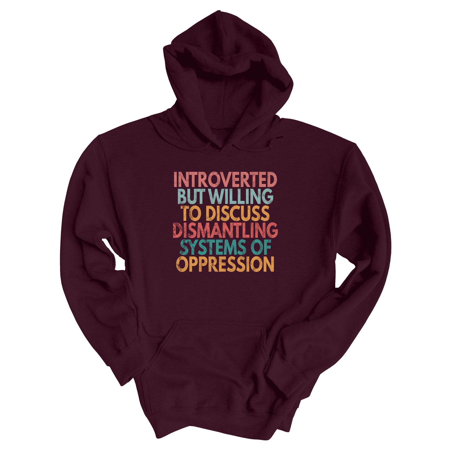 Maroon unisex hoodie with a graphic that says “Introverted but willing to discuss dismantling systems of oppression.” The graphic is slightly distressed, and each line of the graphic is a different color.
