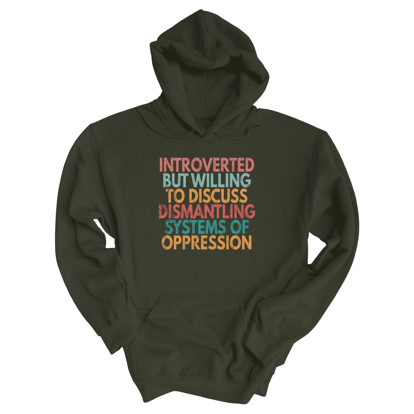 Military Green color unisex hoodie with a graphic that says “Introverted but willing to discuss dismantling systems of oppression.” The graphic is slightly distressed, and each line of the graphic is a different color.