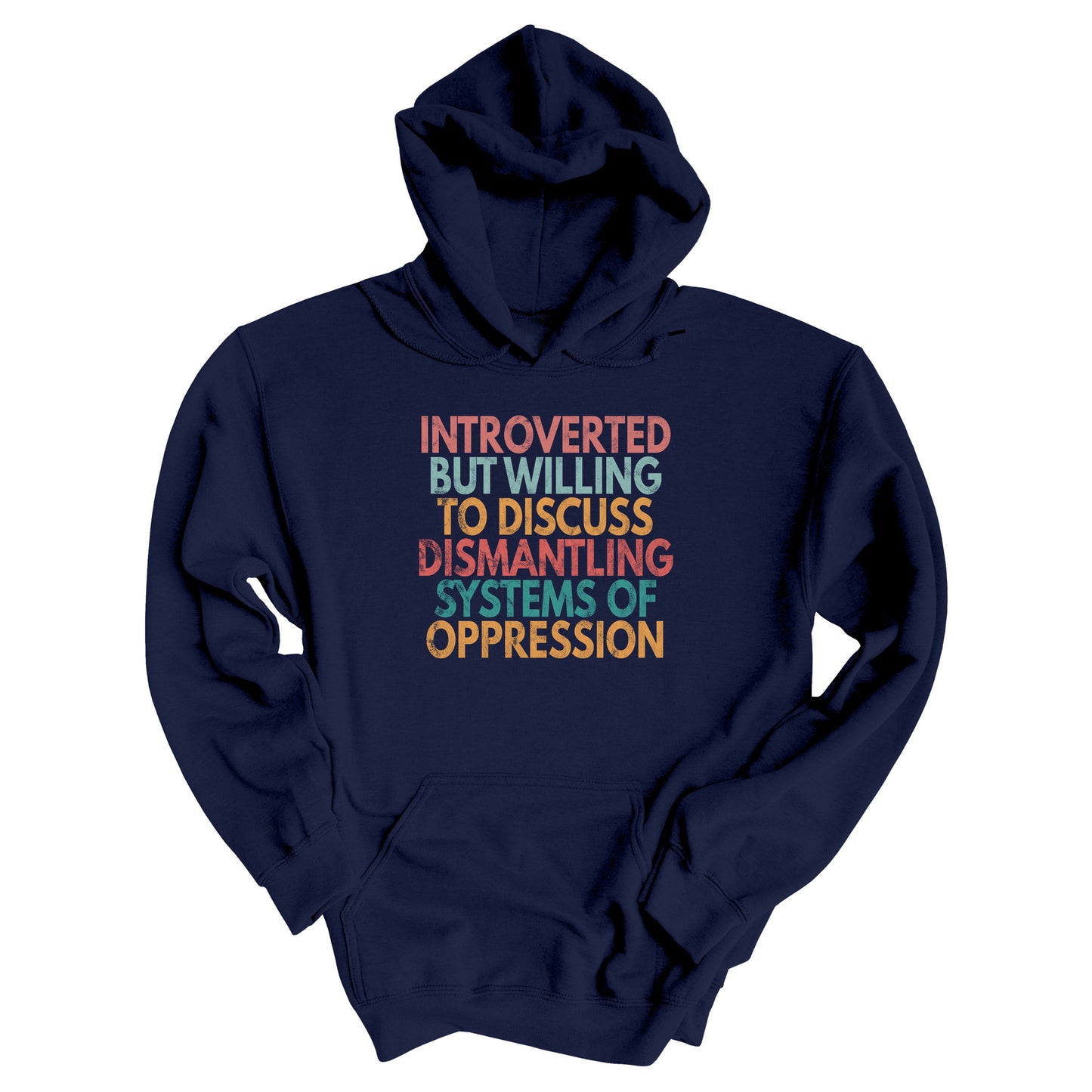 Navy Blue unisex hoodie with a graphic that says “Introverted but willing to discuss dismantling systems of oppression.” The graphic is slightly distressed, and each line of the graphic is a different color.