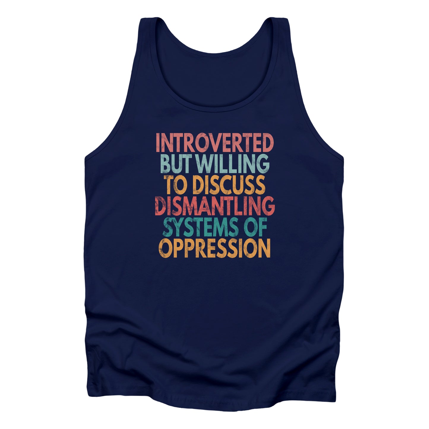 Navy Blue unisex tank top with a graphic that says “Introverted but willing to discuss dismantling systems of oppression.” The graphic is slightly distressed, and each line of the graphic is a different color.