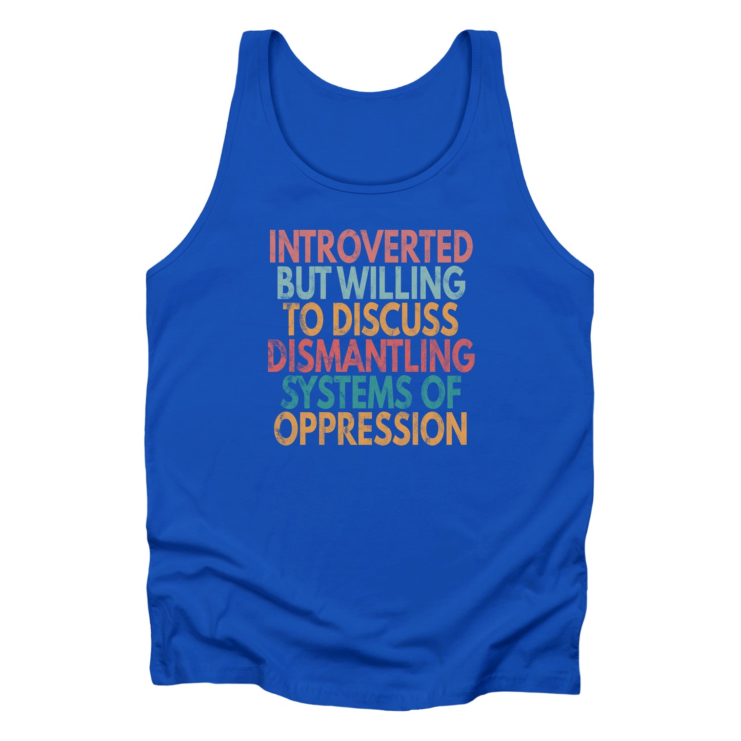 True Royal color unisex tank top with a graphic that says “Introverted but willing to discuss dismantling systems of oppression.” The graphic is slightly distressed, and each line of the graphic is a different color.