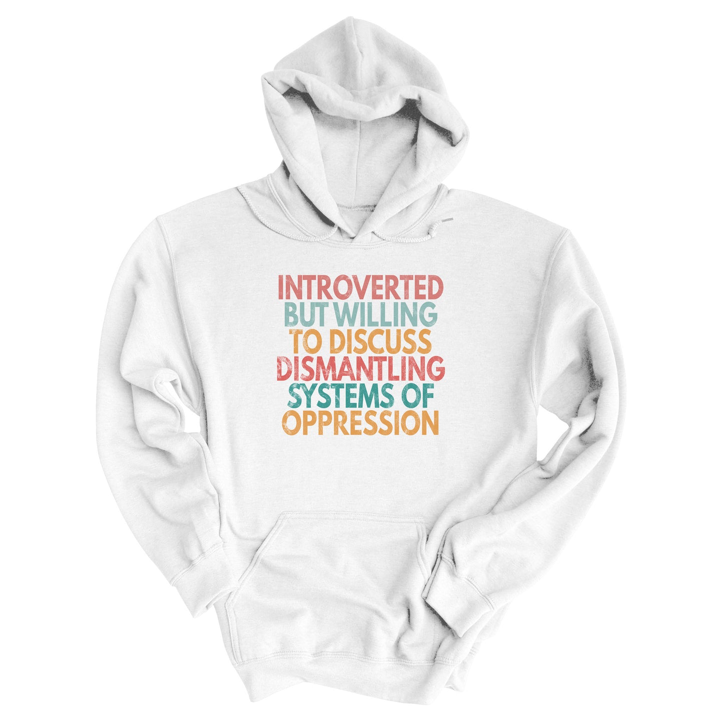 White unisex hoodie with a graphic that says “Introverted but willing to discuss dismantling systems of oppression.” The graphic is slightly distressed, and each line of the graphic is a different color.