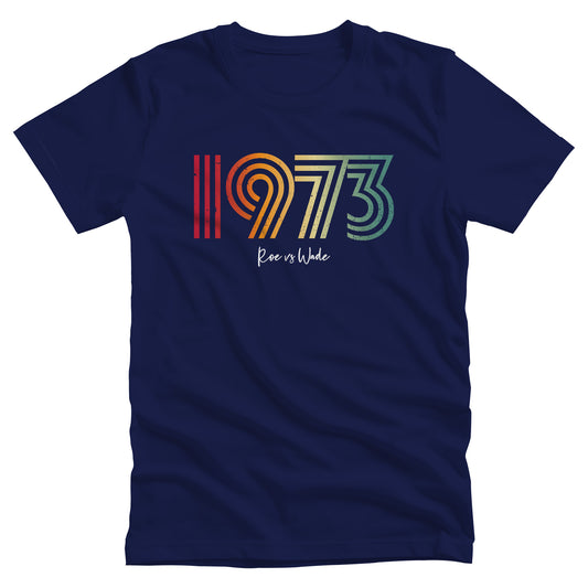 Navy Blue unisex t-shirt that says, “1973 Roe vs Wade.” The numbers are in a round, lined retro font in a rainbow-gradient color. “Roe vs Wade” is beneath it in a script font.