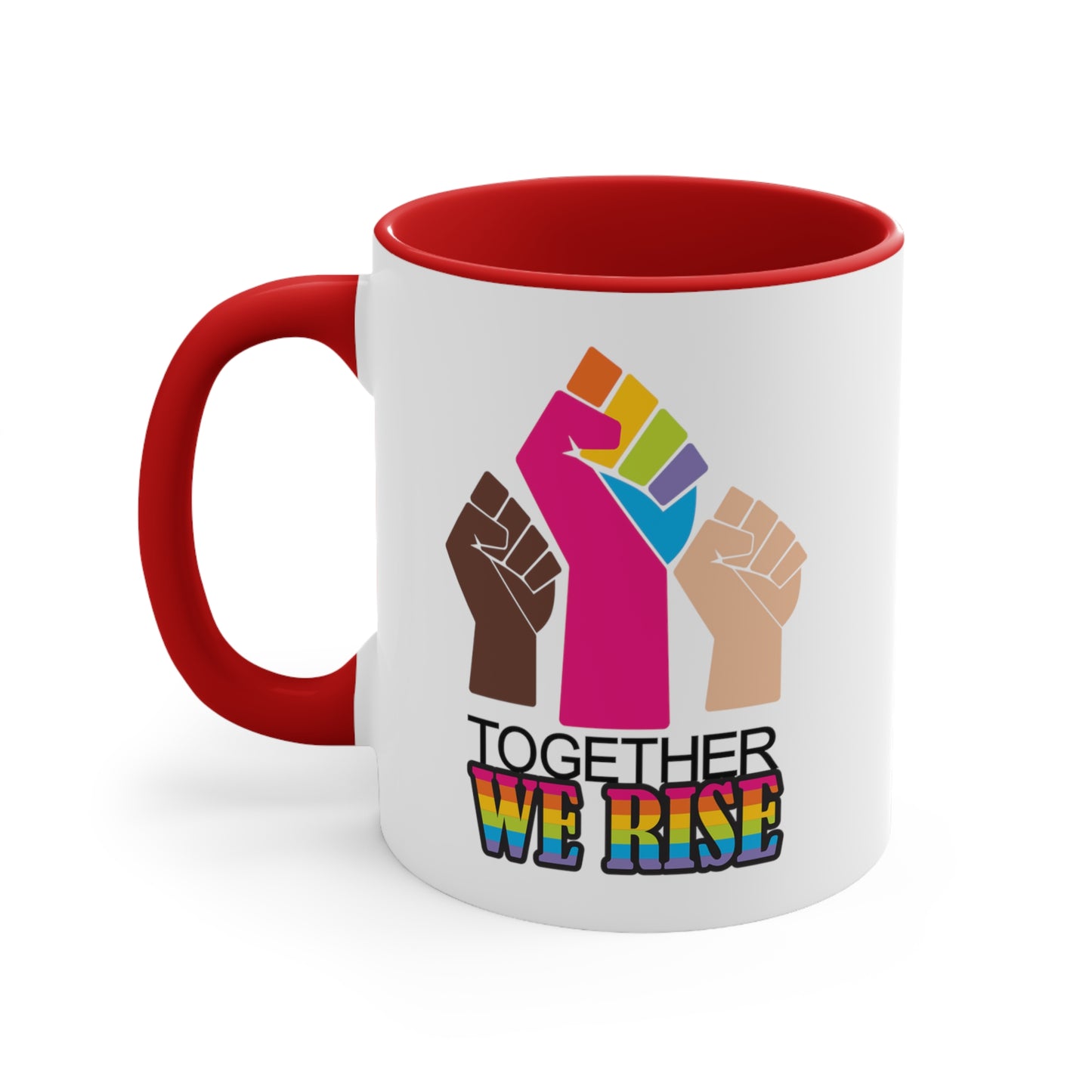 Red accented 11oz ceramic mug ]with a graphic a brown skin-colored fist on the left, a rainbow fist front and center, and a white skin-colored fist on the right. Below that reads “Together We Rise.” “Together” is on one line and “We Rise” is below that in rainbow colors. The inside of the mug and the handle are both red.