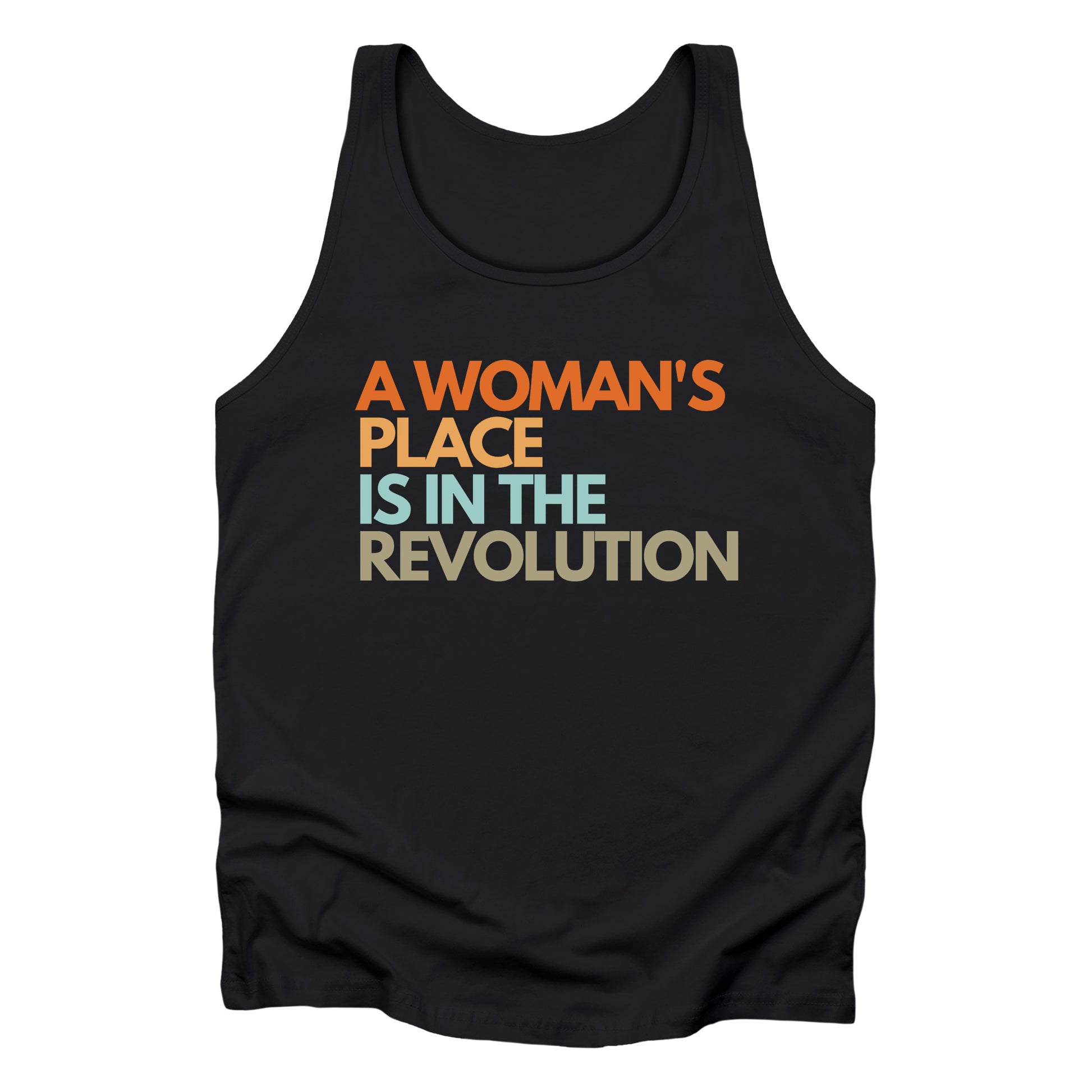 Black unisex tank top that says “A woman’s place is in the revolution” in a round, modern font in all caps and left aligned. Each line is a different color. “A Woman’s” is orange, “place” is yellow-orange, “is in the” is light blue, and “revolution” is military green.