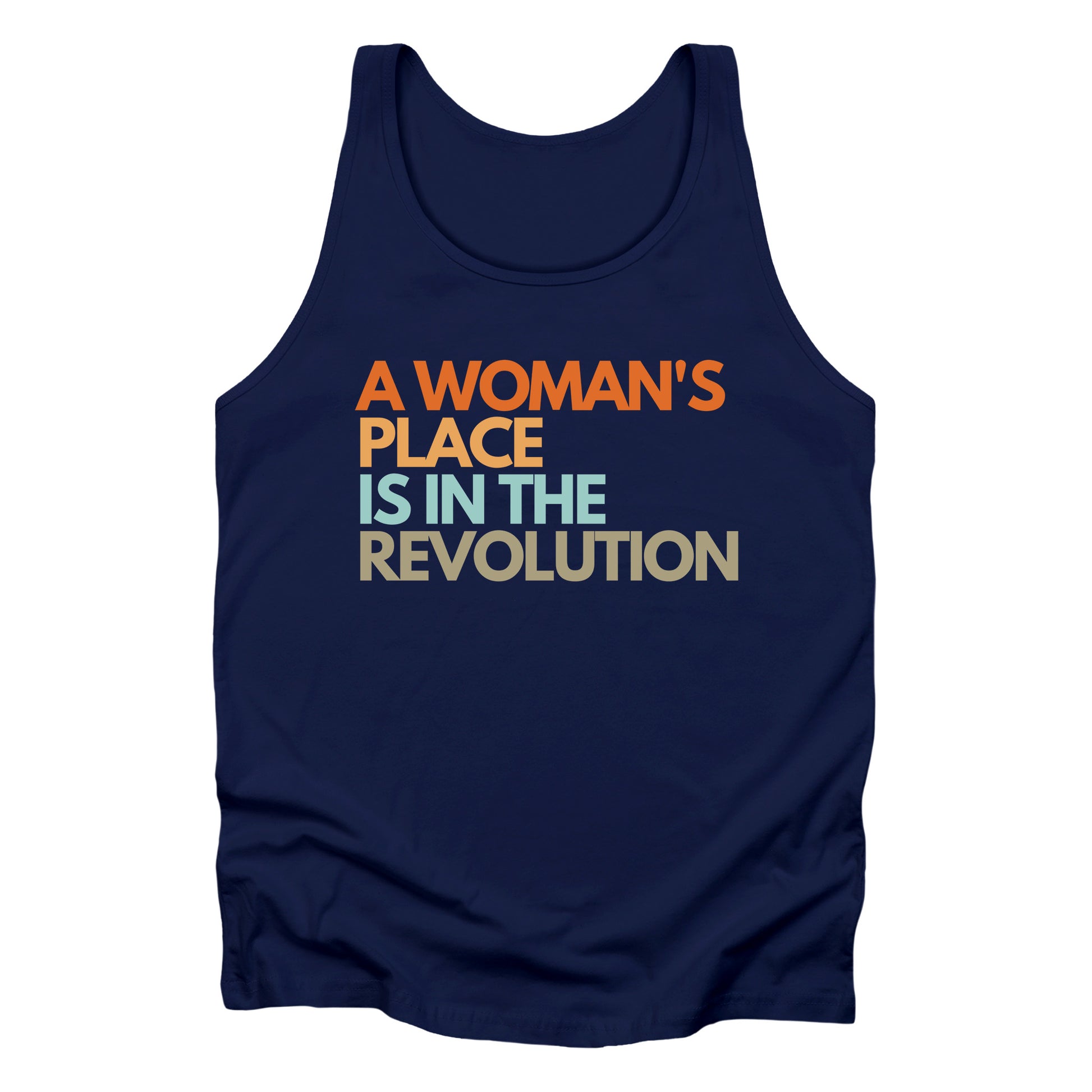 Navy Blue unisex tank top that says “A woman’s place is in the revolution” in a round, modern font in all caps and left aligned. Each line is a different color. “A Woman’s” is orange, “place” is yellow-orange, “is in the” is light blue, and “revolution” is military green.