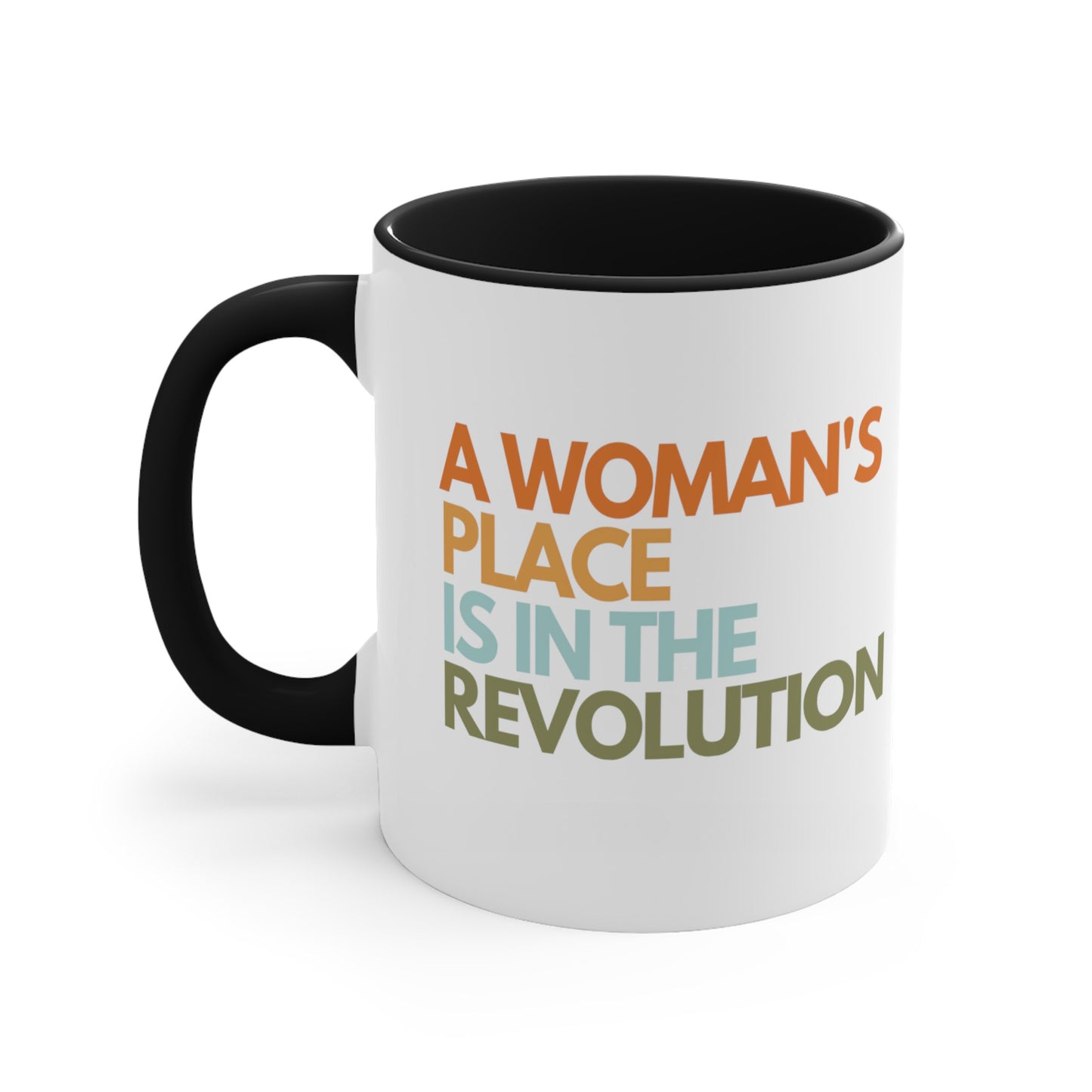 11oz ceramic mug with a black interior and handle that says “A woman’s place is in the revolution” in a round, modern font in all caps and left aligned. Each line is a different color. “A Woman’s” is orange, “place” is yellow-orange, “is in the” is light blue, and “revolution” is military green.