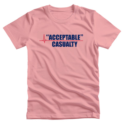 Pink unisex t-shirt that says, “Acceptable” Casualty with each word on its own line. There is a red heartbeat graphic to the left of the text with a straight, flat line extending out between the two words.