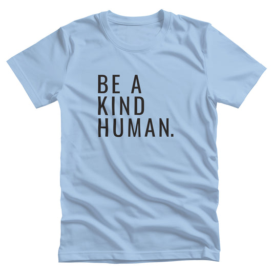 Baby Blue color unisex t-shirt featuring the phrase 'Be a kind human.' in all caps, left-justified, with a clean, narrow, sans-serif font.