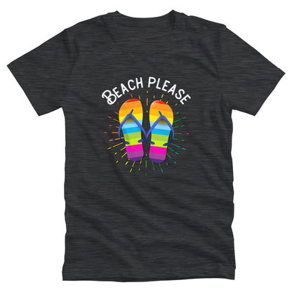 Dark Grey Heather color unisex t-shirt that says, “BEACH PLEASE” arched over a graphic of rainbow-colored flip flops with a rainbow gradient starburst behind it.