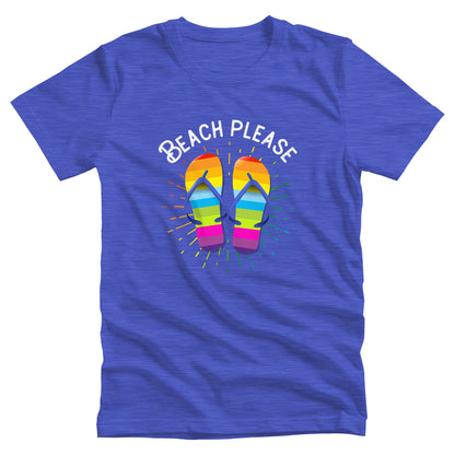 Heather True Royal color unisex t-shirt that says, “BEACH PLEASE” arched over a graphic of rainbow-colored flip flops with a rainbow gradient starburst behind it.