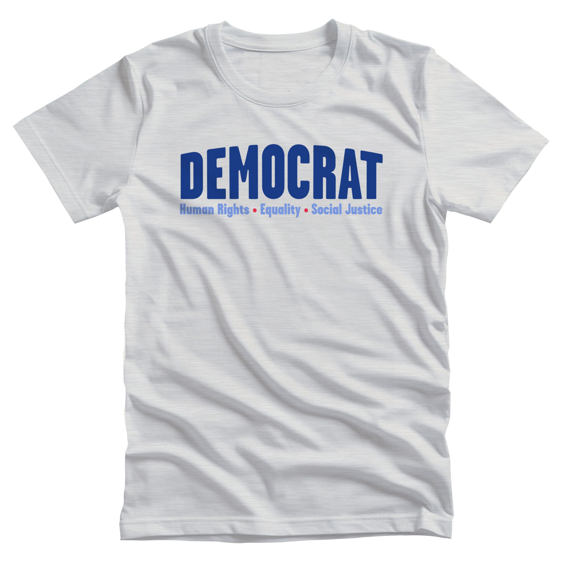 Ash color unisex t-shirt that says, “DEMOCRAT: Human Rights, Equality, Social Justice” with the word “DEMOCRAT” being large and slightly arced upwards. The rest of the text is in a single line below with red dots between them.