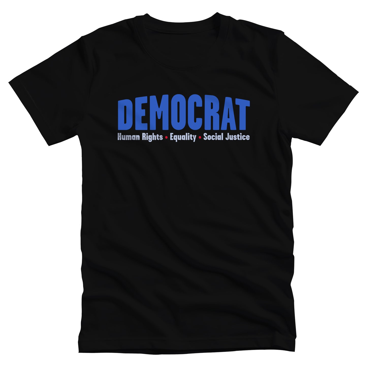 Black unisex t-shirt that says, “DEMOCRAT: Human Rights, Equality, Social Justice” with the word “DEMOCRAT” being large and slightly arced upwards. The rest of the text is in a single line below with red dots between them.