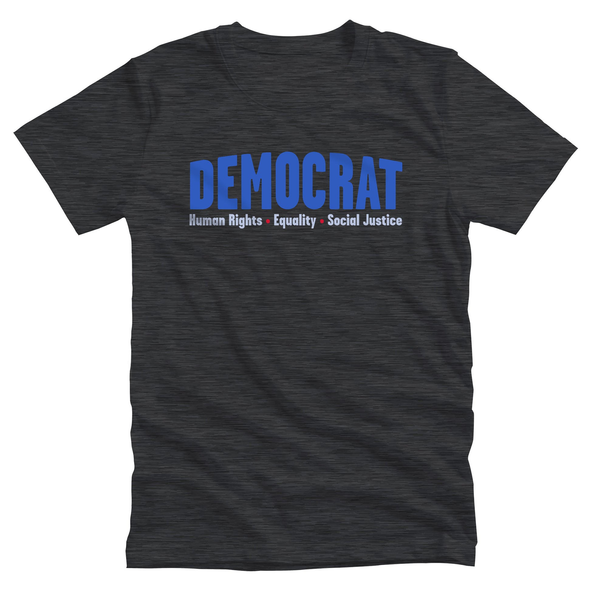 Dark Grey Heather color unisex t-shirt that says, “DEMOCRAT: Human Rights, Equality, Social Justice” with the word “DEMOCRAT” being large and slightly arced upwards. The rest of the text is in a single line below with red dots between them.