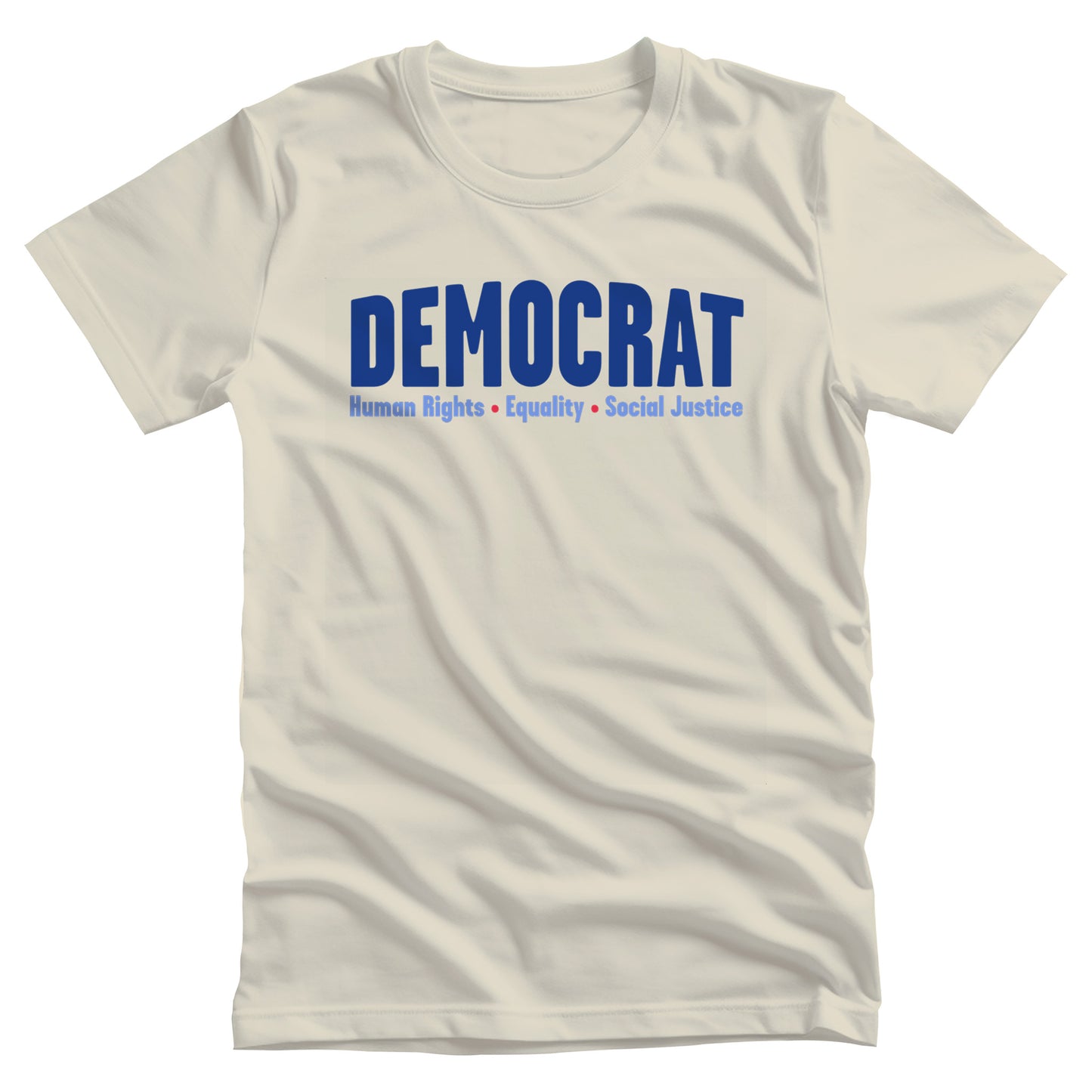 Natural color unisex t-shirt that says, “DEMOCRAT: Human Rights, Equality, Social Justice” with the word “DEMOCRAT” being large and slightly arced upwards. The rest of the text is in a single line below with red dots between them.