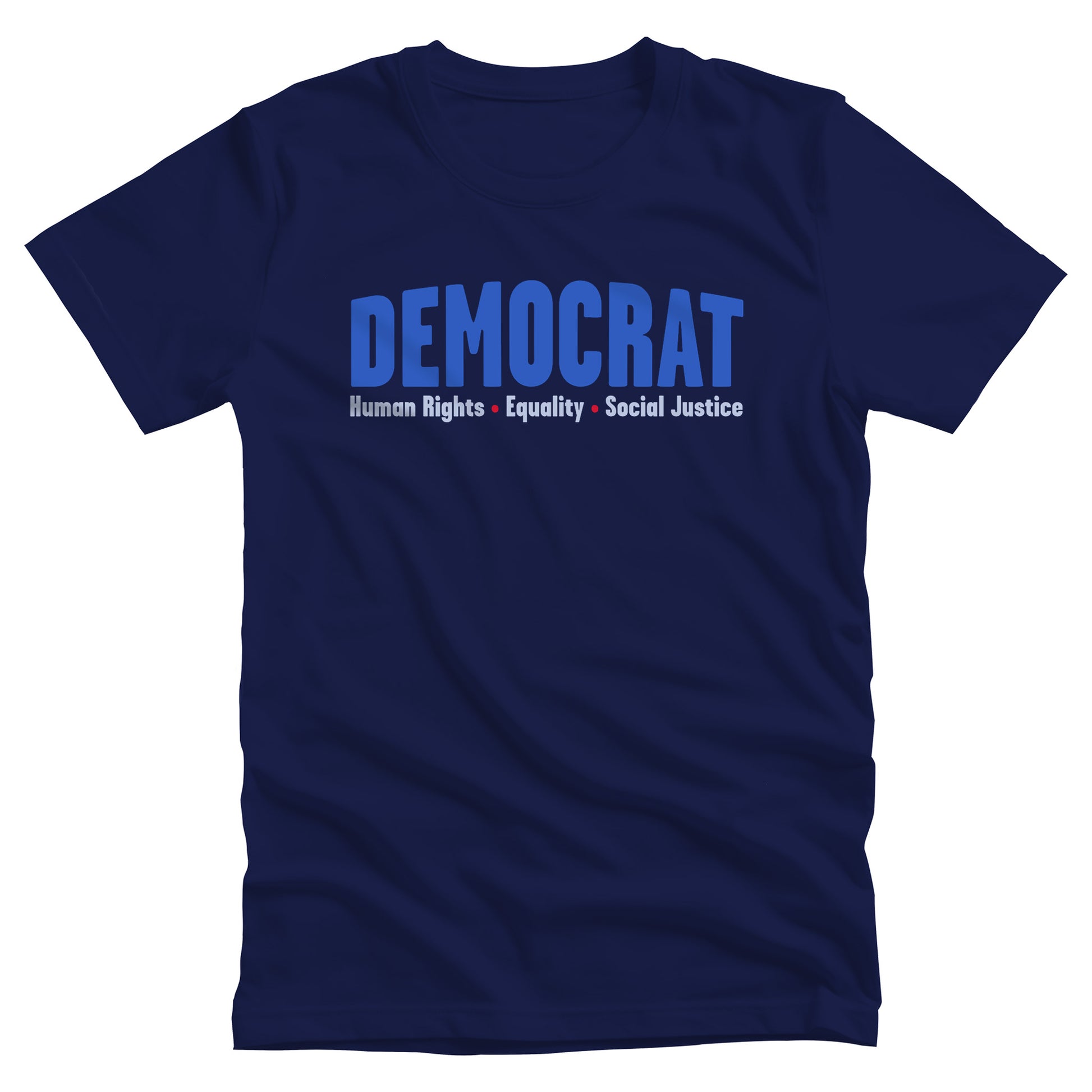 Navy Blue unisex t-shirt that says, “DEMOCRAT: Human Rights, Equality, Social Justice” with the word “DEMOCRAT” being large and slightly arced upwards. The rest of the text is in a single line below with red dots between them.