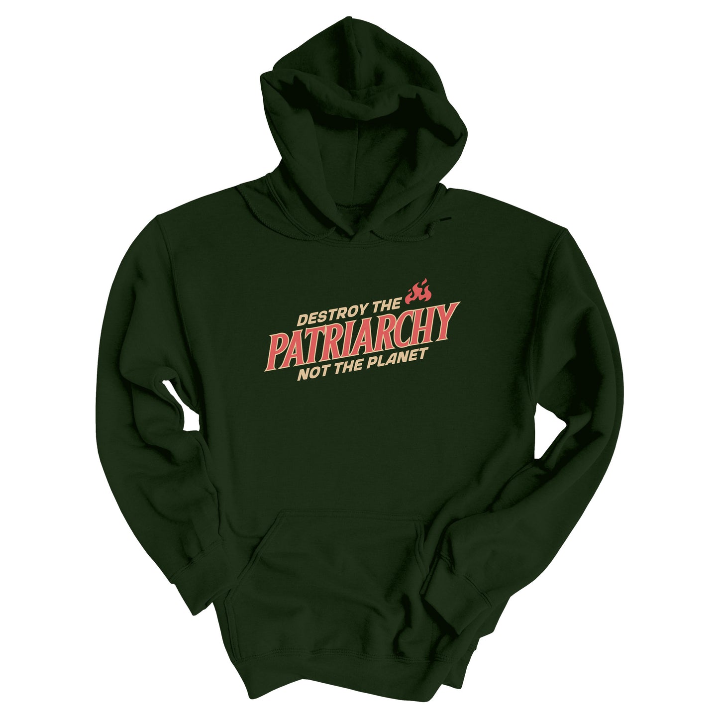 Forest Green color hoodie with text: 'DESTROY THE PATRIARCHY NOT THE PLANET slanted upwards. 'DESTROY THE' is on the first line with small flames after it, 'PATRIARCHY' is on the second line, and 'NOT THE PLANET' is on the third line.