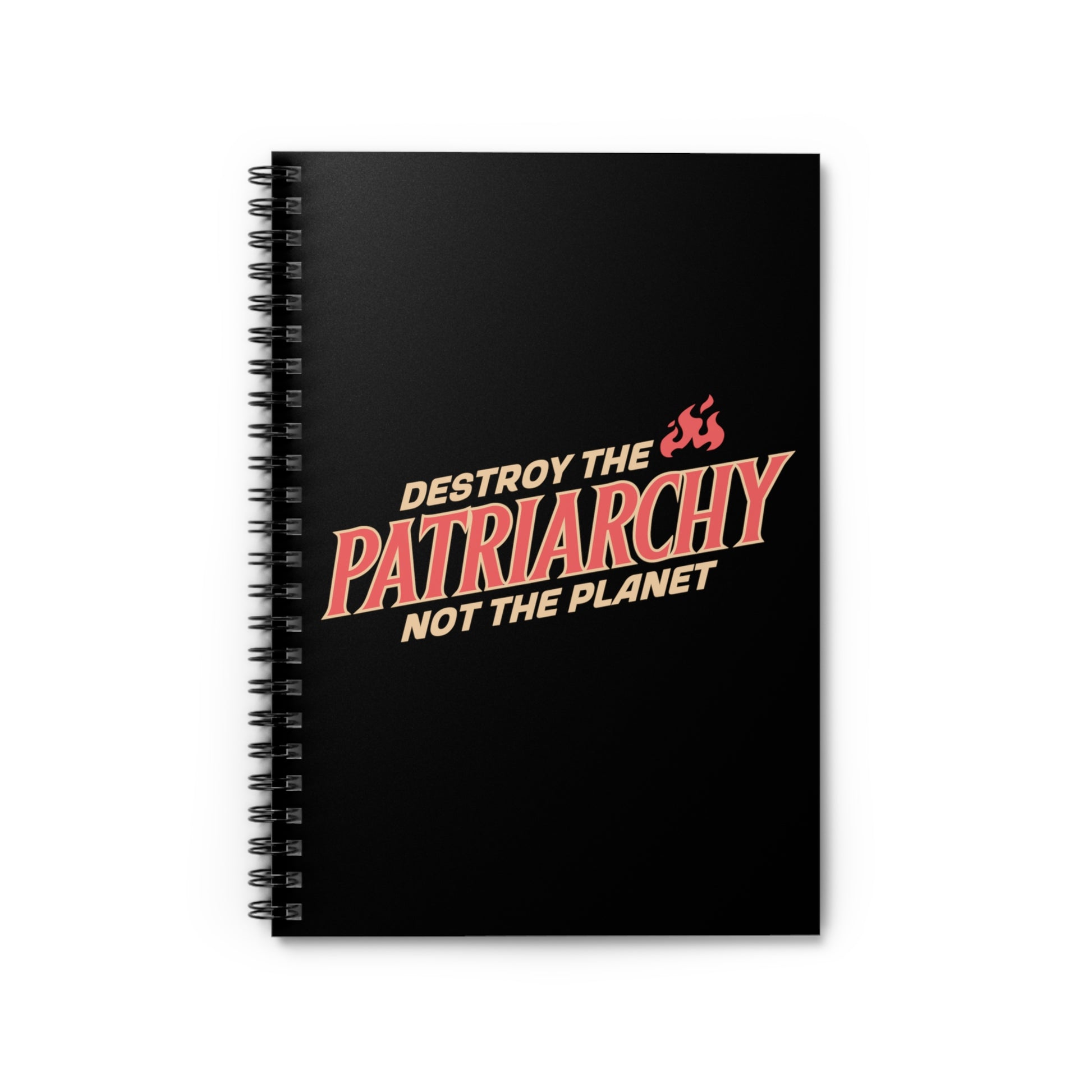 Black 6x8” ruled-line spiral notebook with text: 'DESTROY THE PATRIARCHY NOT THE PLANET slanted upwards. 'DESTROY THE' is on the first line with small flames after it, 'PATRIARCHY' is on the second line, and 'NOT THE PLANET' is on the third line.