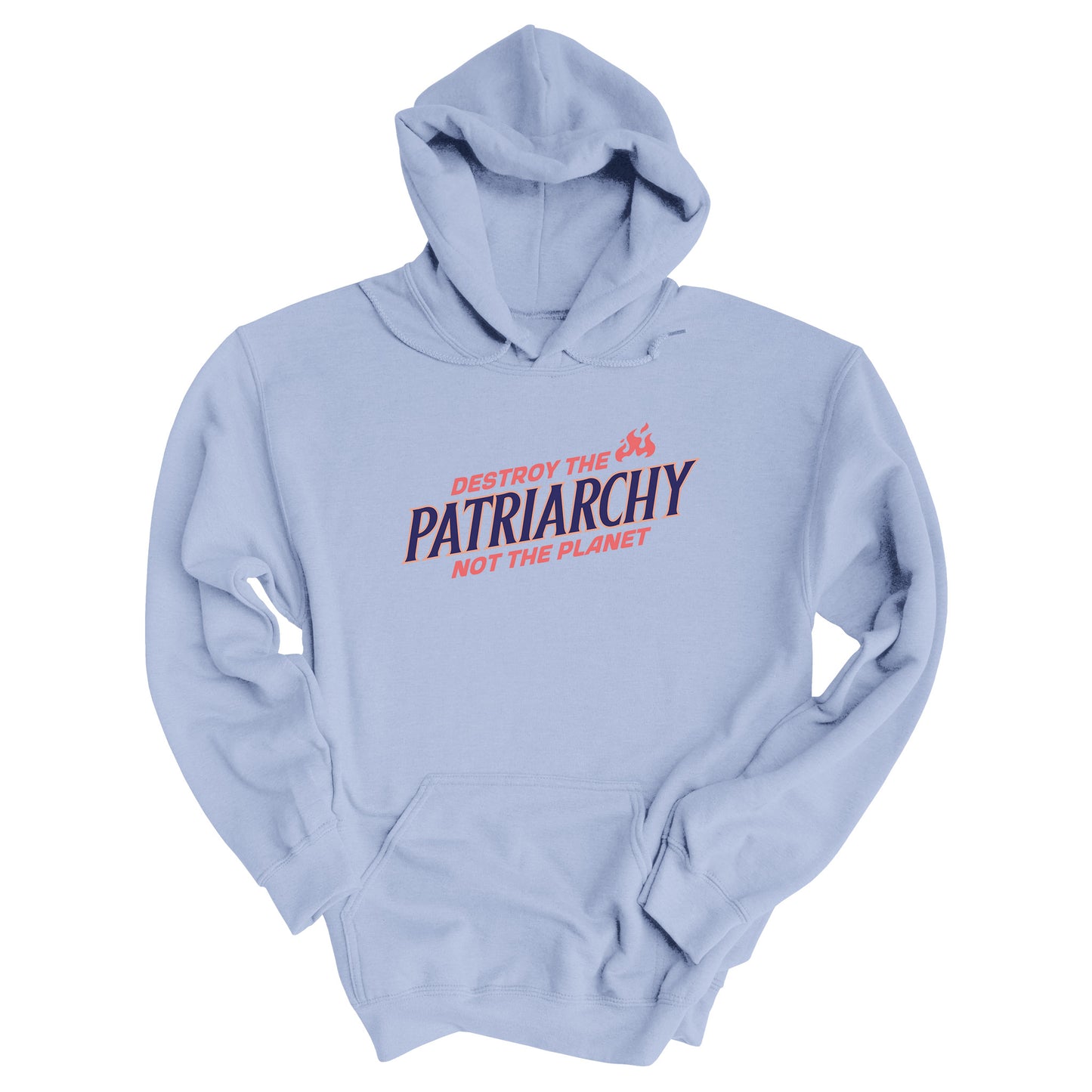 Light Blue color hoodie with text: 'DESTROY THE PATRIARCHY NOT THE PLANET slanted upwards. 'DESTROY THE' is on the first line with small flames after it, 'PATRIARCHY' is on the second line, and 'NOT THE PLANET' is on the third line.