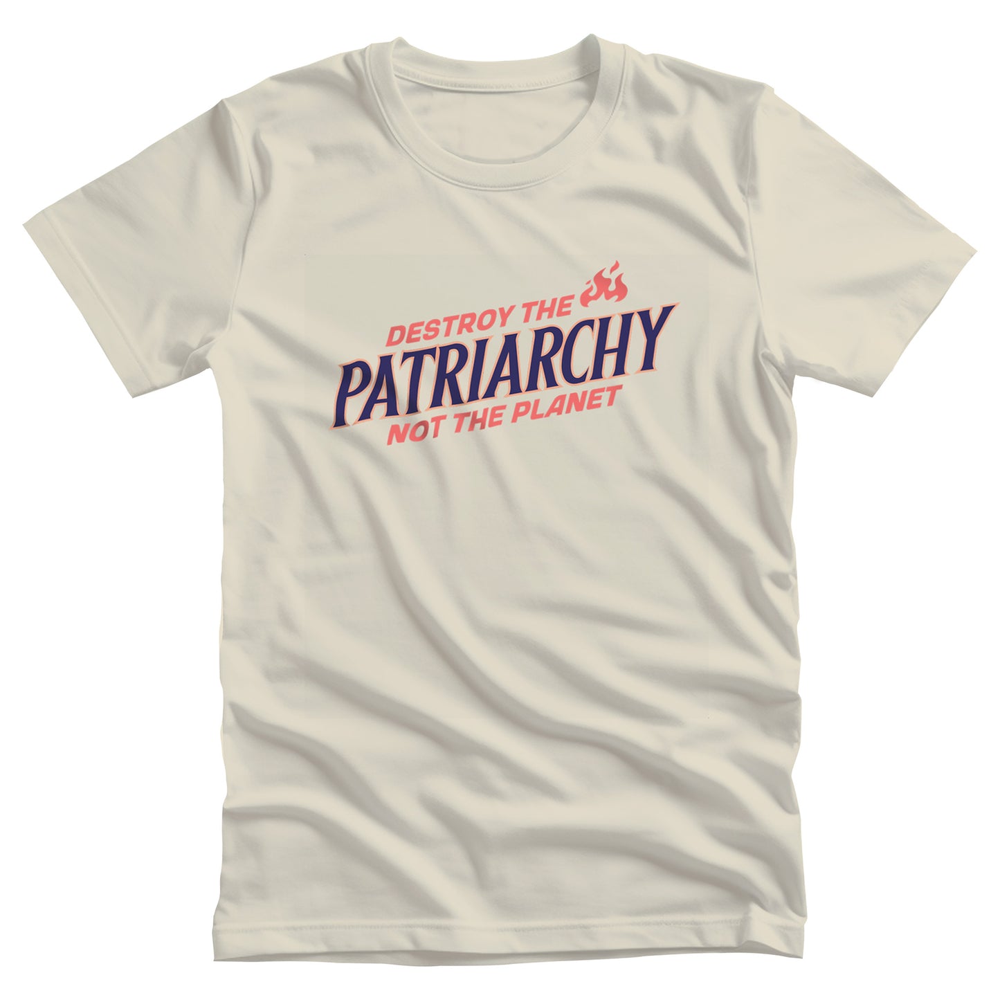 Natural color unisex t-shirt with text: 'DESTROY THE PATRIARCHY NOT THE PLANET slanted upwards. 'DESTROY THE' is on the first line with small flames after it, 'PATRIARCHY' is on the second line, and 'NOT THE PLANET' is on the third line.