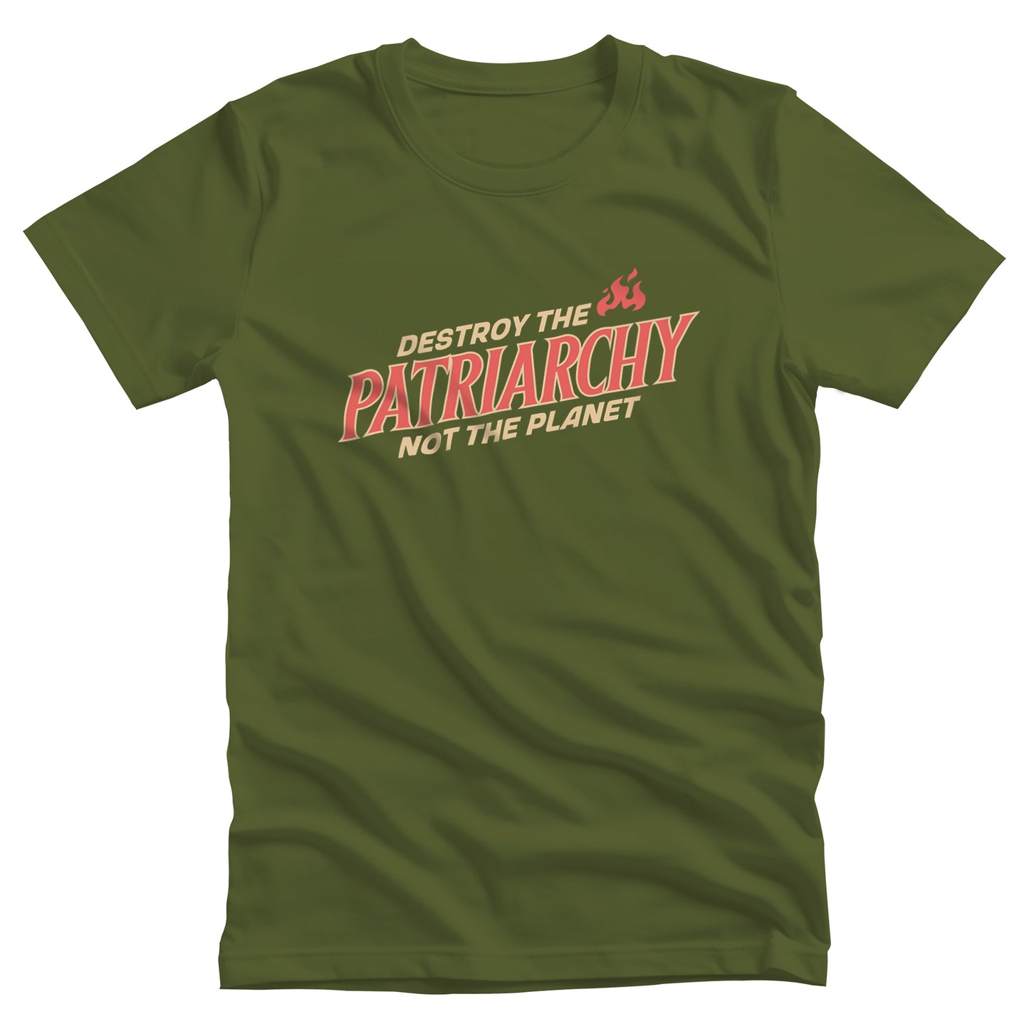 Olive color unisex t-shirt with text: 'DESTROY THE PATRIARCHY NOT THE PLANET slanted upwards. 'DESTROY THE' is on the first line with small flames after it, 'PATRIARCHY' is on the second line, and 'NOT THE PLANET' is on the third line.