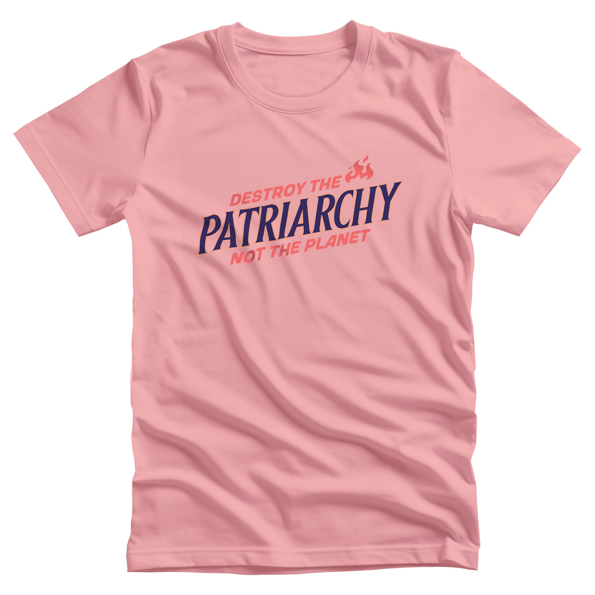 Pink unisex t-shirt with text: 'DESTROY THE PATRIARCHY NOT THE PLANET slanted upwards. 'DESTROY THE' is on the first line with small flames after it, 'PATRIARCHY' is on the second line, and 'NOT THE PLANET' is on the third line.