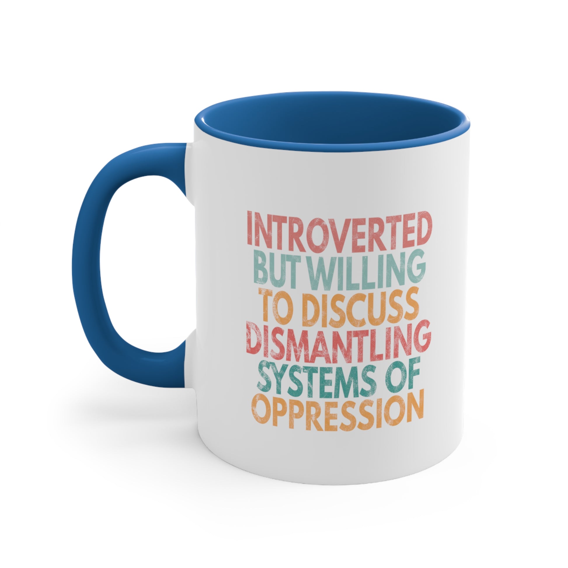 11oz ceramic mug with a blue color interior and handle with a graphic that says “Introverted but willing to discuss dismantling systems of oppression.” The graphic is slightly distressed, and each line of the graphic is a different color.