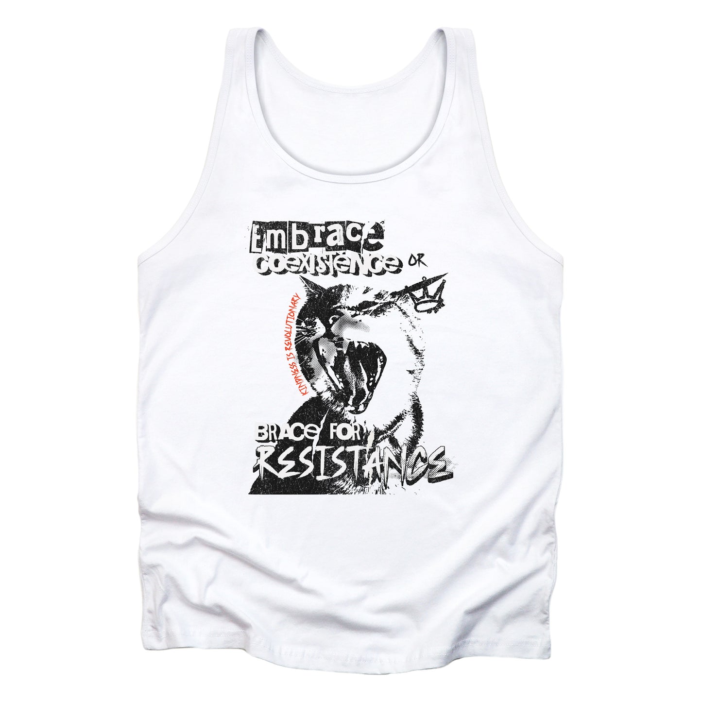 White color unisex tank top featuring the phrase 'Embrace Coexistence or Brace for Resistance' in a grunge font. The shirt includes an illustration of a cat meowing loudly with a small crown to the right, adding to the grunge aesthetic. Small red letters along the left side of the cat's face, written vertically say, ‘Kindness is revolutionary' in all caps.