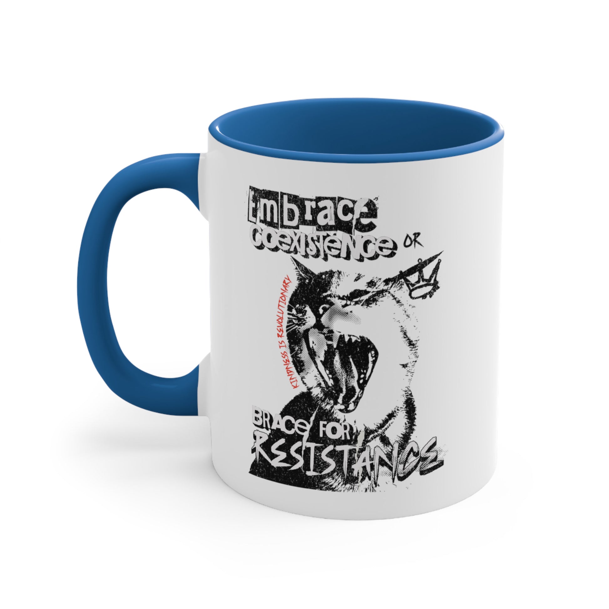 11oz ceramic mug with a blue interior and handle featuring the phrase 'Embrace Coexistence or Brace for Resistance' in a grunge font. The shirt includes an illustration of a cat meowing loudly with a small crown to the right, adding to the grunge aesthetic. Small red letters along the left side of the cat's face, written vertically say, ‘Kindness is revolutionary' in all caps.