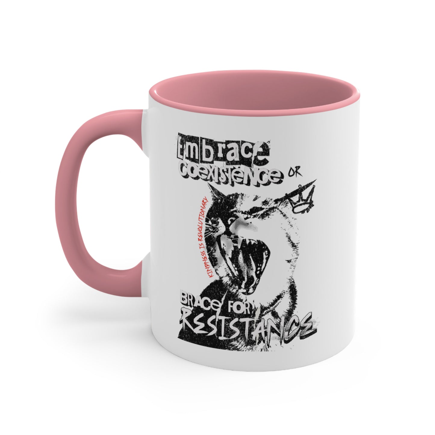 11oz ceramic mug with a pink interior and handle featuring the phrase 'Embrace Coexistence or Brace for Resistance' in a grunge font. The shirt includes an illustration of a cat meowing loudly with a small crown to the right, adding to the grunge aesthetic. Small red letters along the left side of the cat's face, written vertically say, ‘Kindness is revolutionary' in all caps.