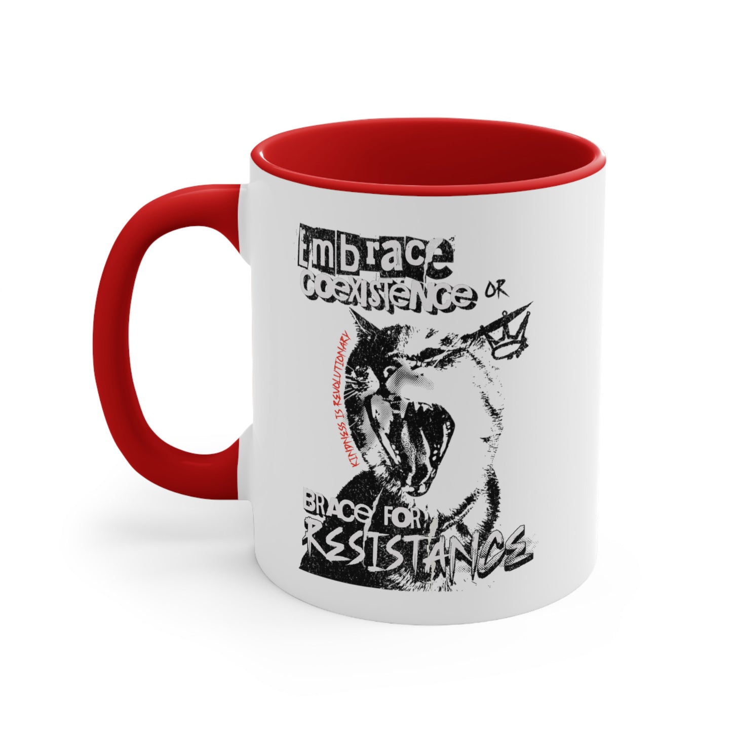 11oz ceramic mug with a red interior and handle featuring the phrase 'Embrace Coexistence or Brace for Resistance' in a grunge font. The shirt includes an illustration of a cat meowing loudly with a small crown to the right, adding to the grunge aesthetic. Small red letters along the left side of the cat's face, written vertically say, ‘Kindness is revolutionary' in all caps.