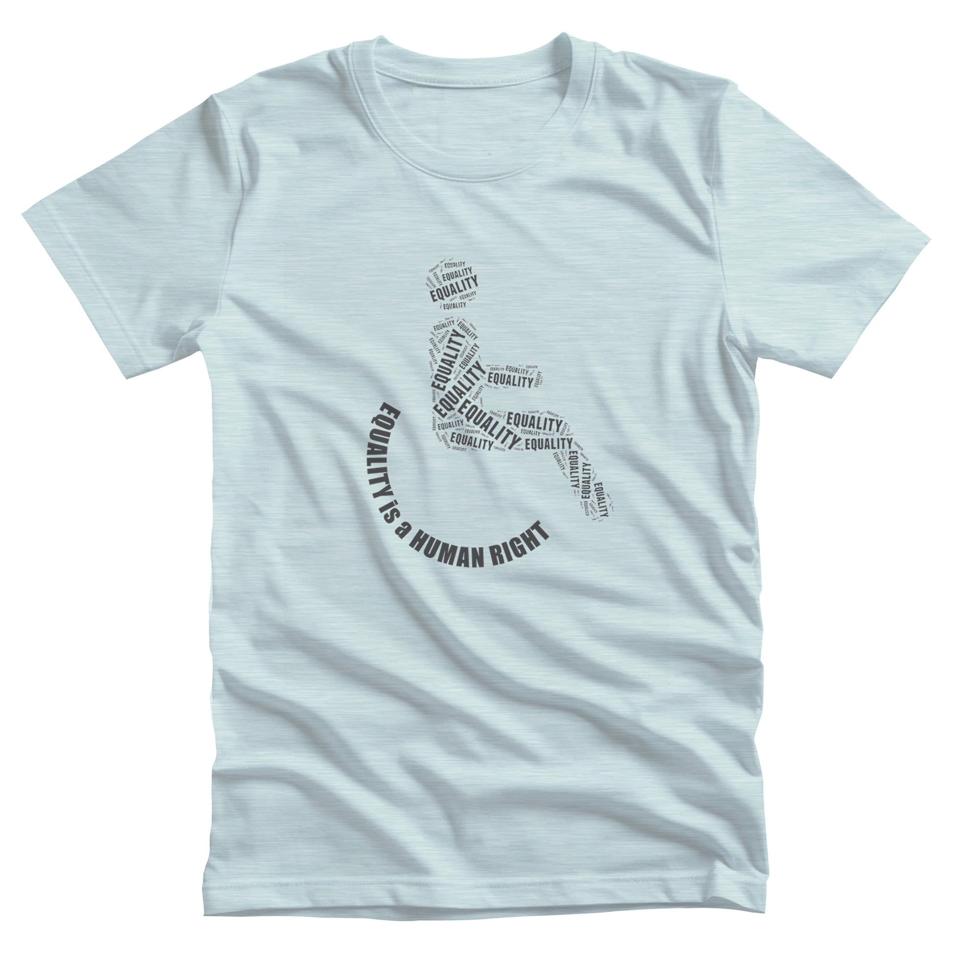 Heather Ice Blue color unisex t-shirt that says, “Equality is a Human Right” via a graphic of a person in a wheelchair. The person’s body is made from multiple instances of the word “Equality” arranged to form the outline of a person icon. The wheel of the wheelchair is made from the words “Equality is a Human Right” in a semi-circle.