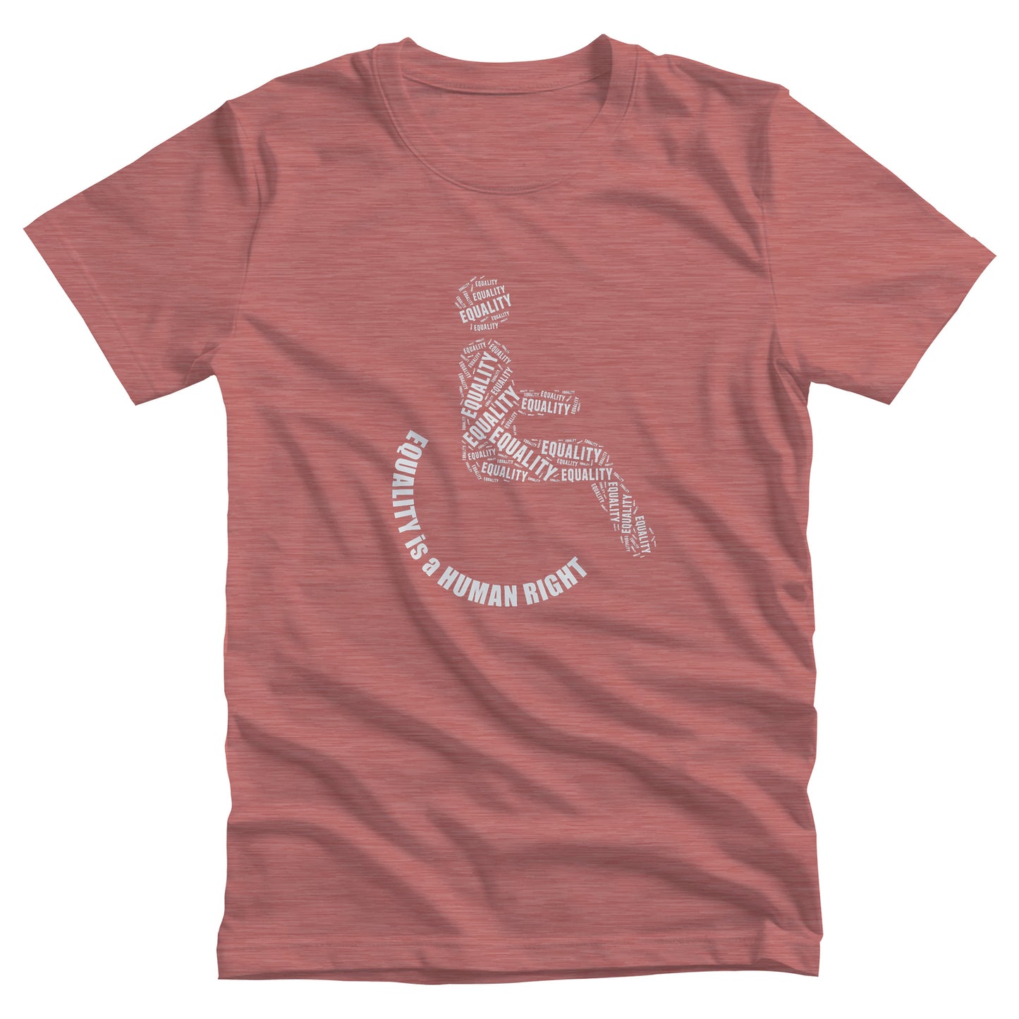 Heather Mauve color unisex t-shirt that says, “Equality is a Human Right” via a graphic of a person in a wheelchair. The person’s body is made from multiple instances of the word “Equality” arranged to form the outline of a person icon. The wheel of the wheelchair is made from the words “Equality is a Human Right” in a semi-circle.