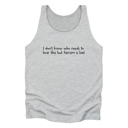 Athletic Heather unisex tank top that reads in a hand-written font, “I don’t know who needs to hear this but fascism is bad.” It takes up two lines.