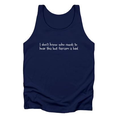 Navy unisex tank top that reads in a hand-written font, “I don’t know who needs to hear this but fascism is bad.” It takes up two lines.