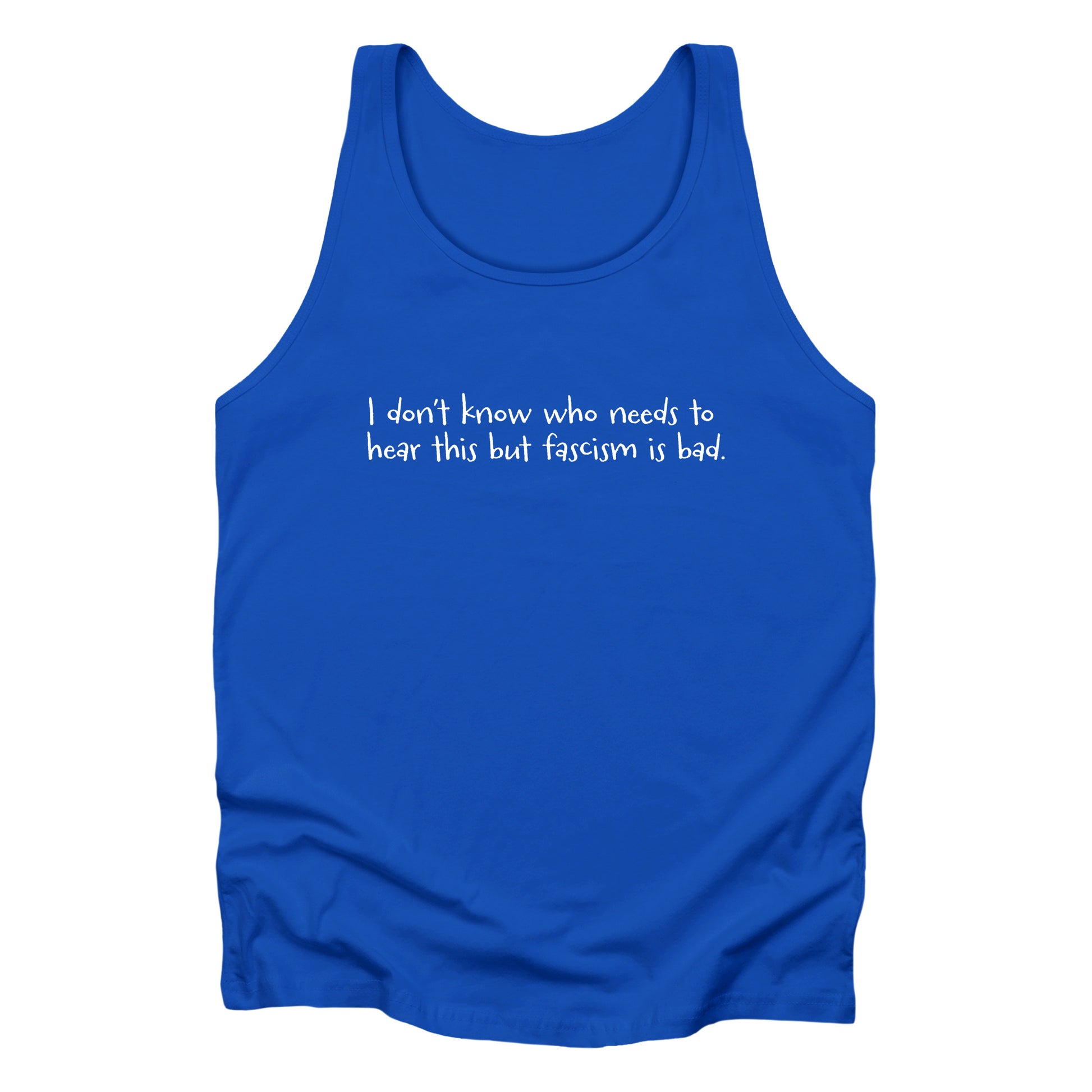 True Royal unisex tank top that reads in a hand-written font, “I don’t know who needs to hear this but fascism is bad.” It takes up two lines.