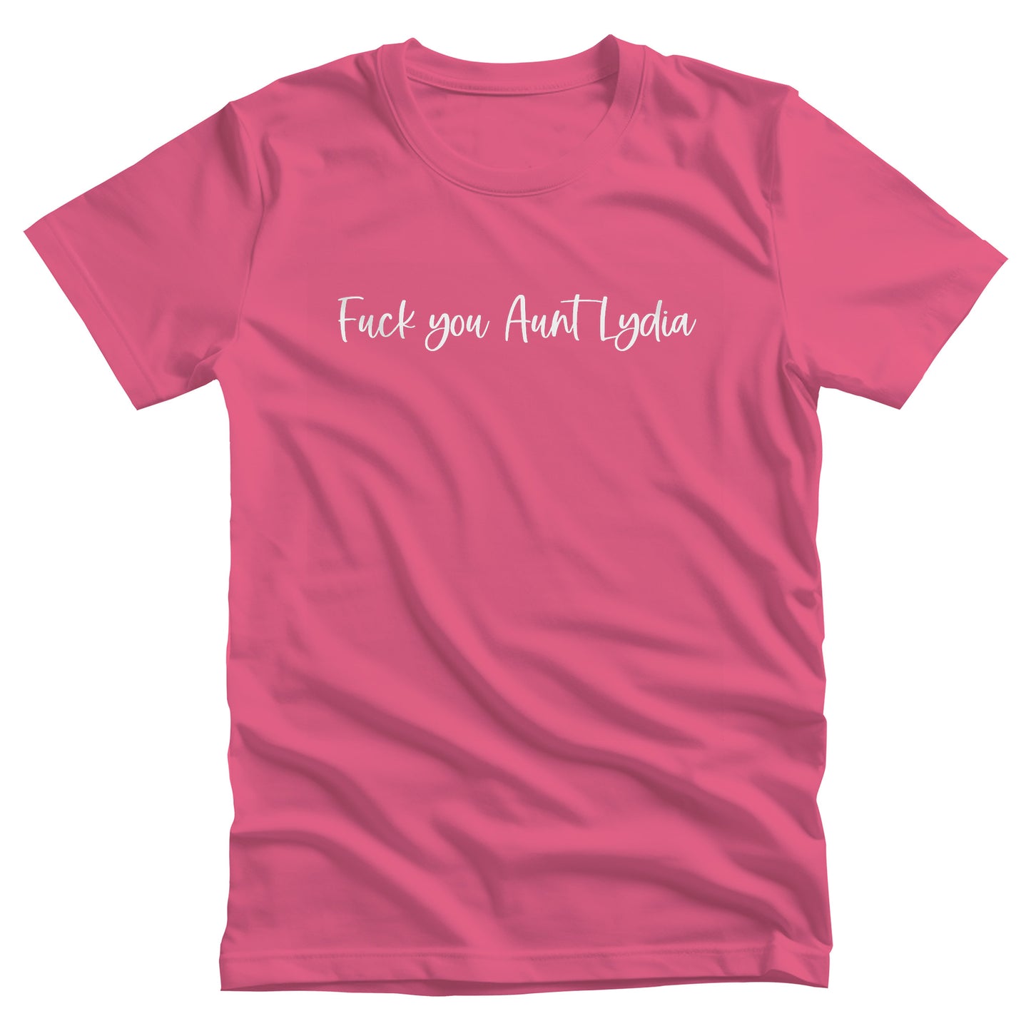 Charity Pink color unisex t-shirt that says, “Fuck you, Aunt Lydia” in a script font. 