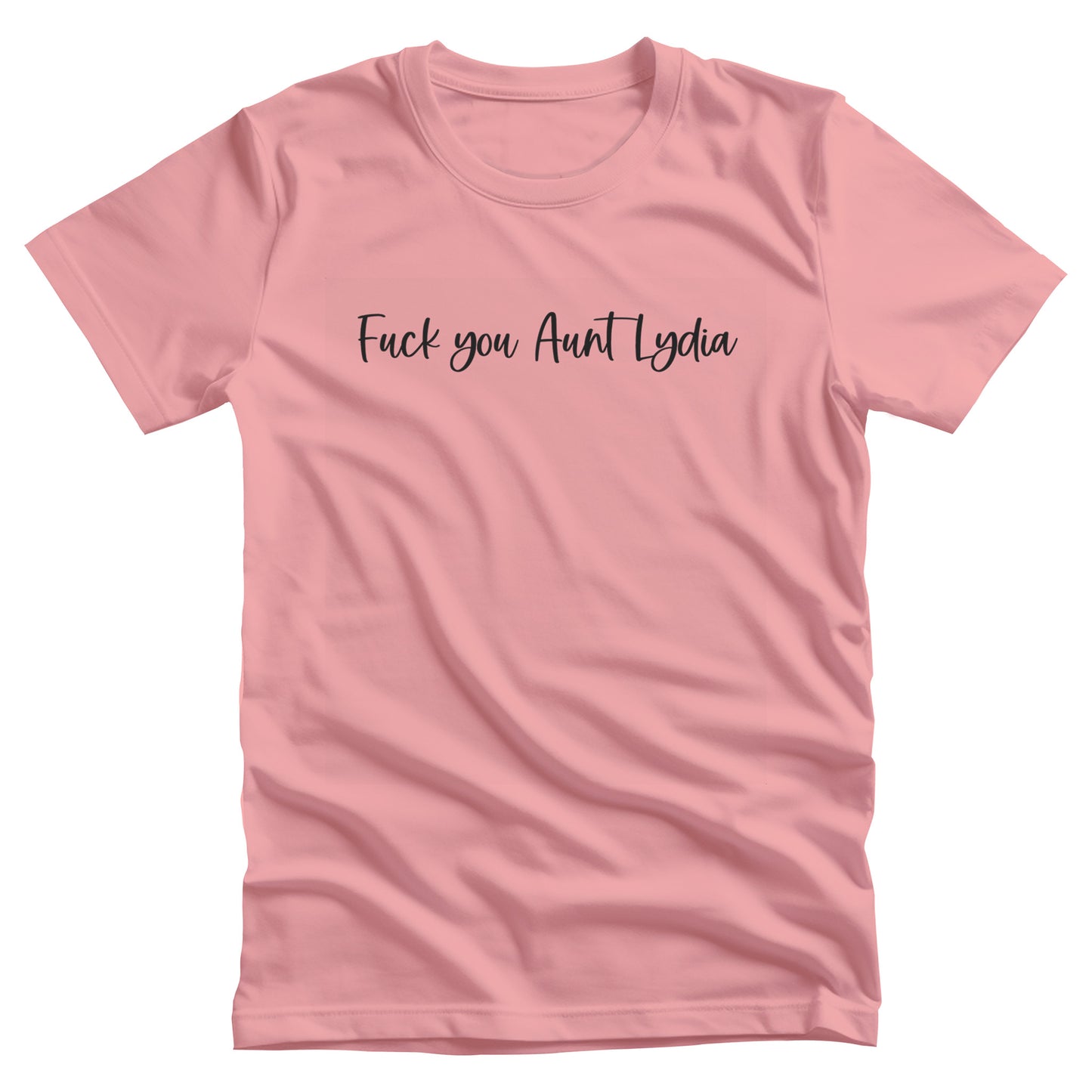 Pink unisex t-shirt that says, “Fuck you, Aunt Lydia” in a script font.