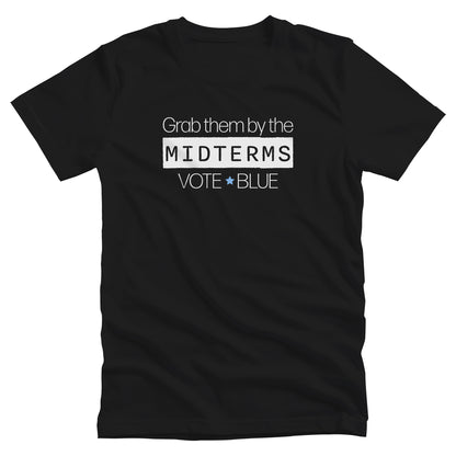 Black unisex t-shirt that say, “Grab them by the midterms. Vote Blue.” The word “Midterms” is in a white rectangle. 