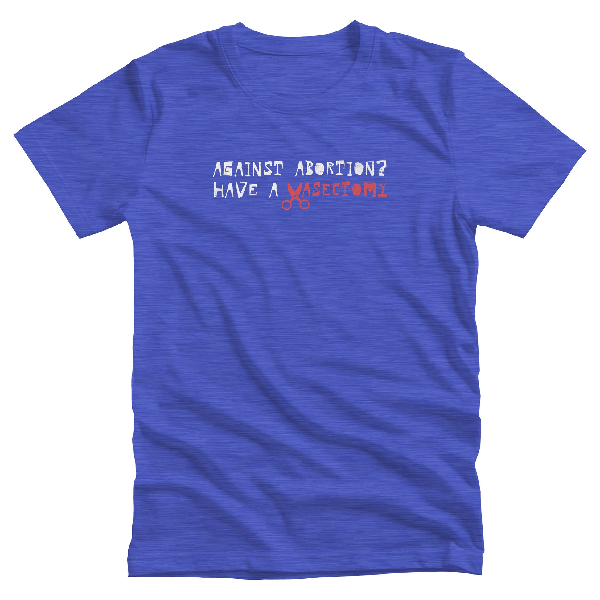 Heather True Royal color unisex t-shirt that says, “Against Abortion? Have a Vasectomy” in all caps. The word “Vasectomy” is red and the “V” is scissors.