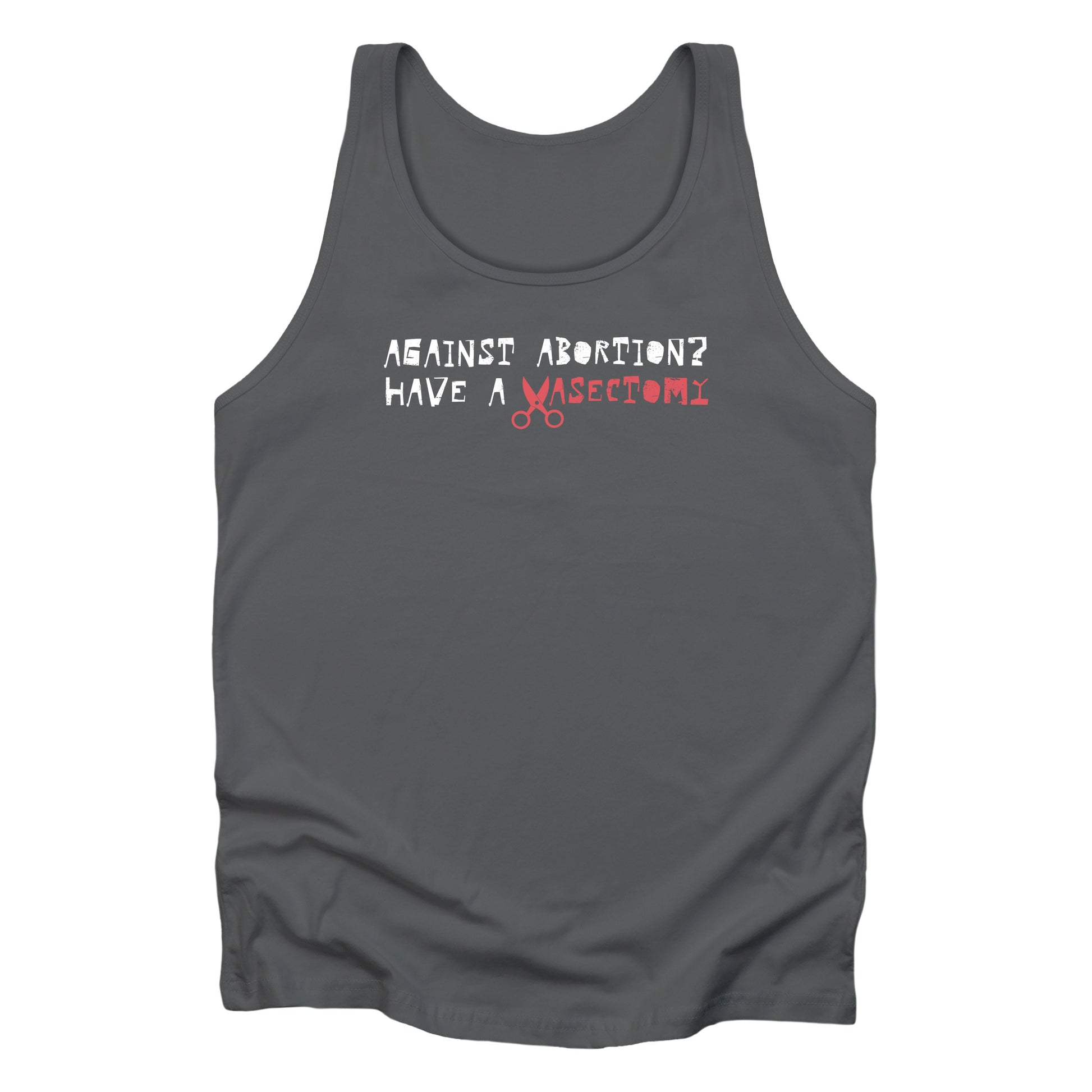 Asphalt color unisex tank top that says “Against abortion? Have a vasectomy.” Vasectomy is red and in place of the letter V are a small pair of scissors.