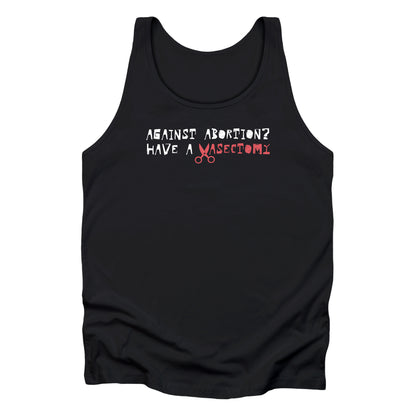 Black unisex tank top that says “Against abortion? Have a vasectomy.” Vasectomy is red and in place of the letter V are a small pair of scissors.