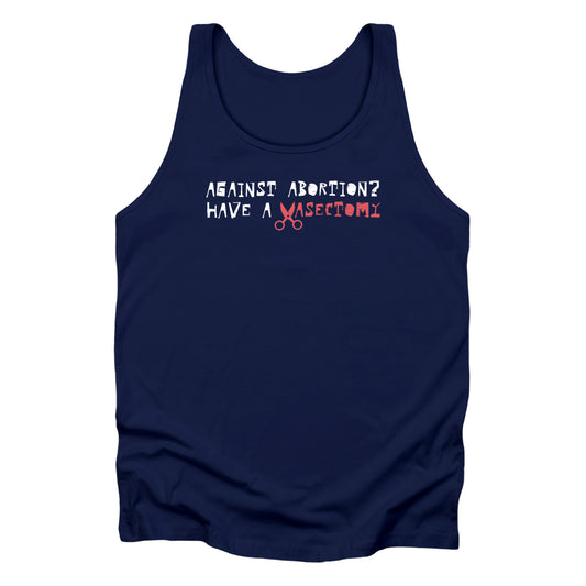 Navy Blue unisex tank top that says “Against abortion? Have a vasectomy.” Vasectomy is red and in place of the letter V are a small pair of scissors.