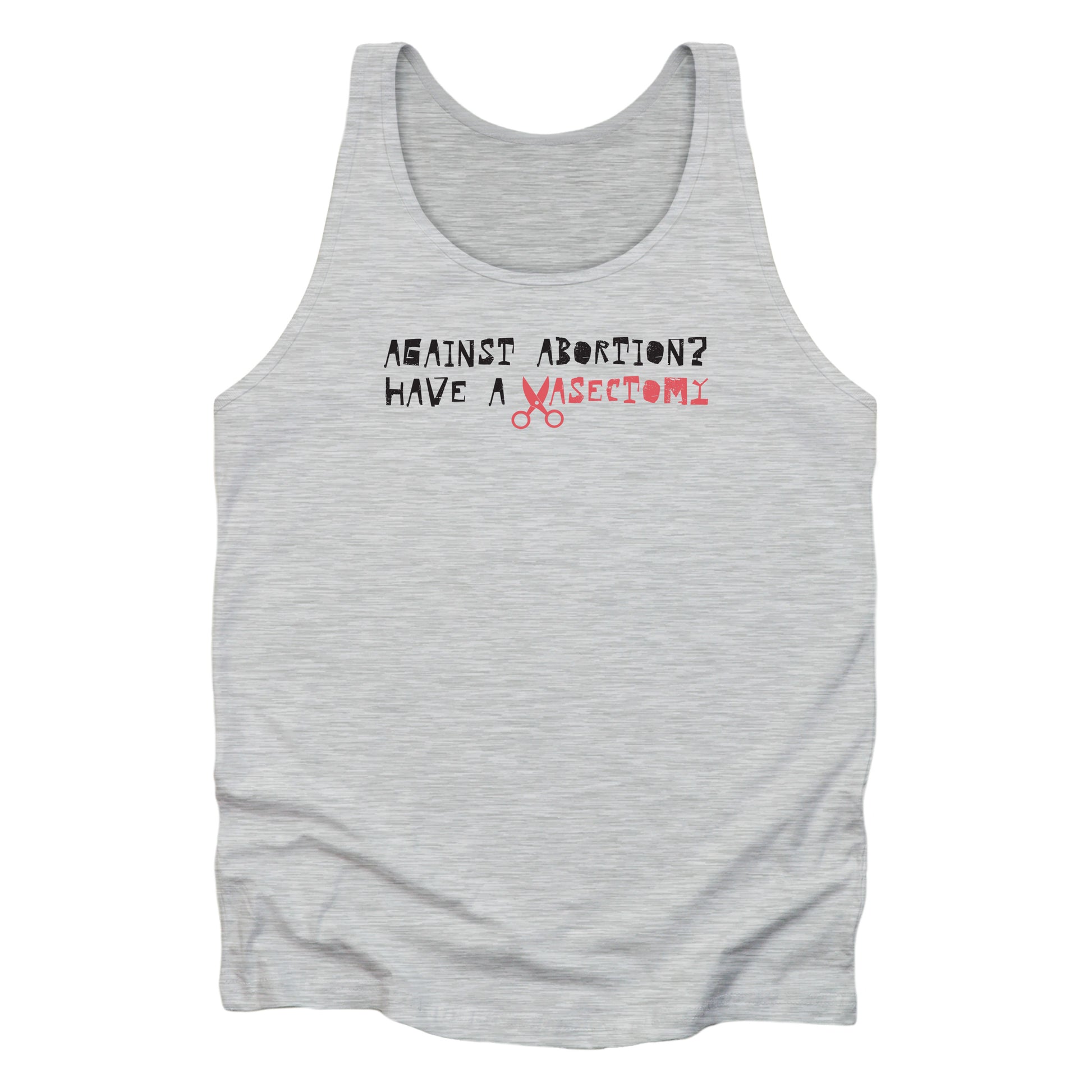 Athletic Heather color unisex tank top that says “Against abortion? Have a vasectomy.” Vasectomy is red and in place of the letter V are a small pair of scissors.