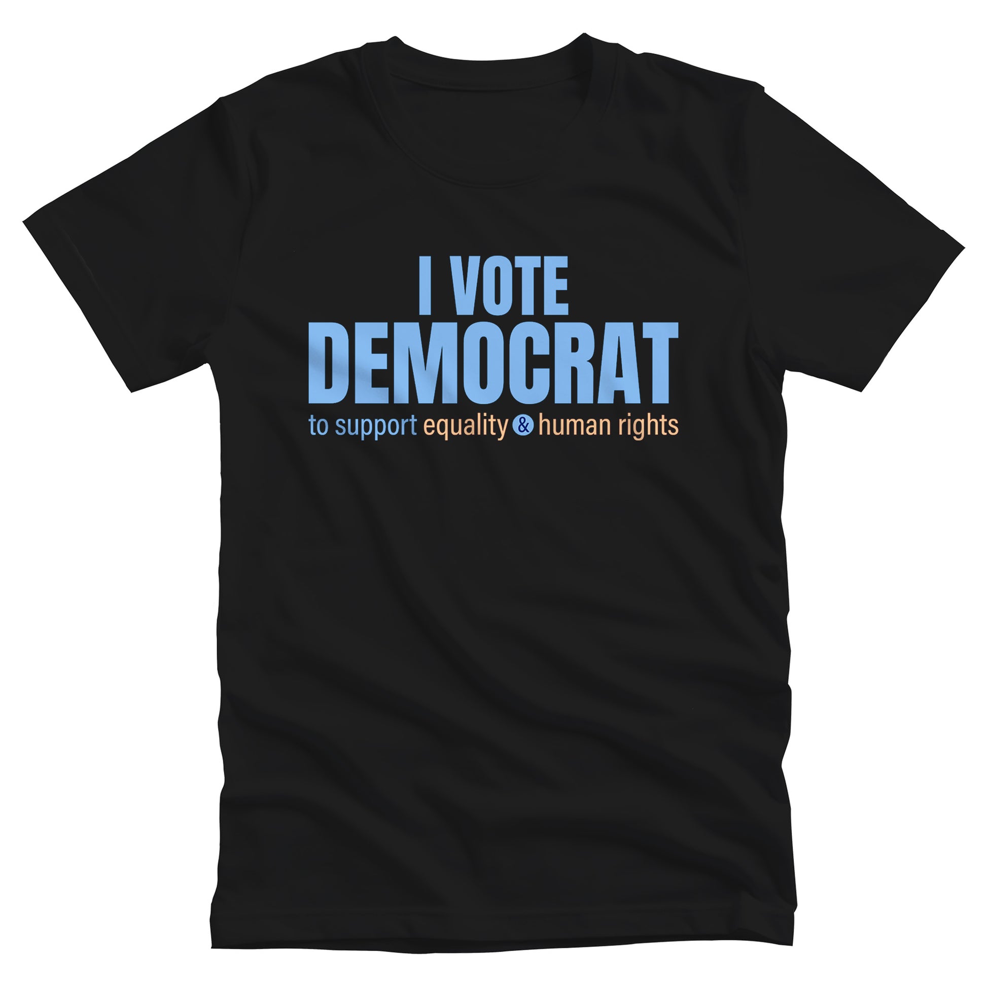 Black unisex t-shirt that says, “I VOTE DEMOCRAT” in large blue letters. Beneath that on one line, it says, “to support equality & human rights”