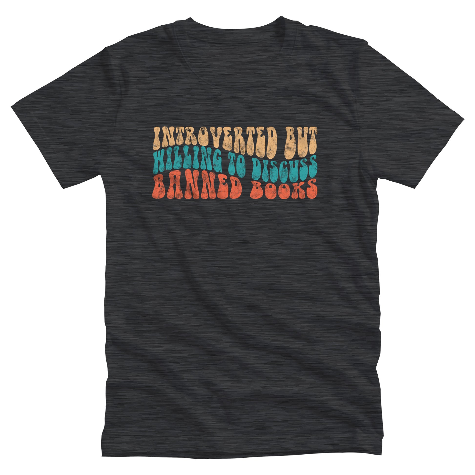 Dark Grey Heather color unisex t-shirt with a graphic that says “Introverted but willing to discuss banned books” in a retro, 1970s bubble font. Each line is a different color. The graphic is slightly distressed.