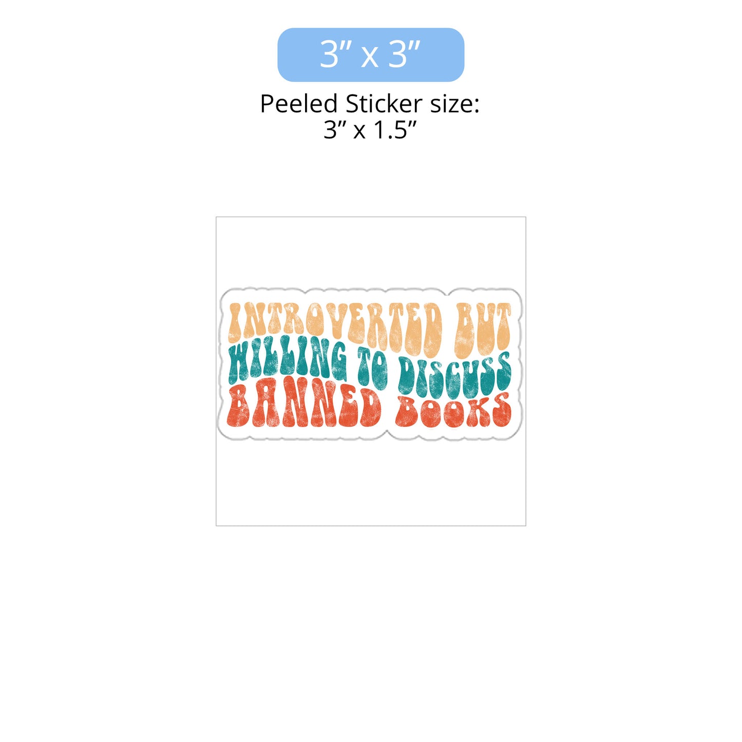 3x3 inch (3x1.5” peeled) kiss-cut sticker that says “Introverted but willing to discuss banned books” in a retro, 1970s bubble font. Each line is a different color. The graphic is slightly distressed. 
